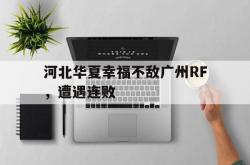 lol官网-关于河北华夏幸福不敌广州RF，遭遇连败的信息