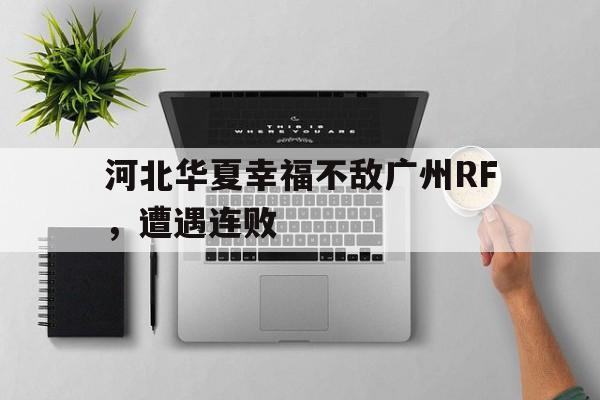 关于河北华夏幸福不敌广州RF，遭遇连败的信息